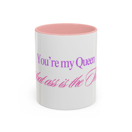 You're my Queen but that ass is the THRONE Mug
